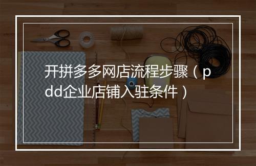 开拼多多网店流程步骤（pdd企业店铺入驻条件）