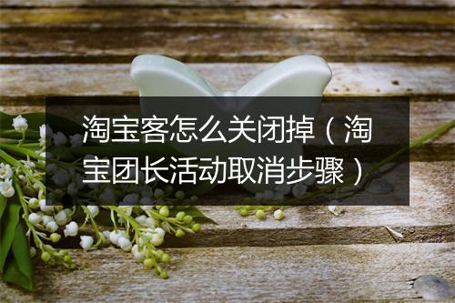 淘宝客怎么关闭掉（淘宝团长活动取消步骤）