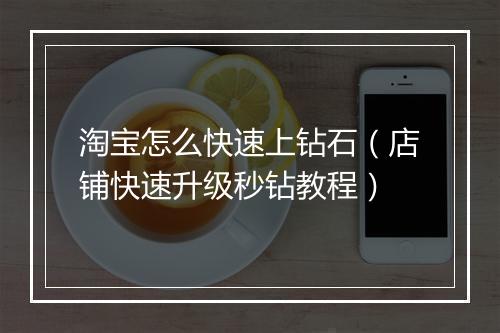 淘宝怎么快速上钻石（店铺快速升级秒钻教程）