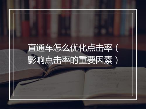 直通车怎么优化点击率（影响点击率的重要因素）