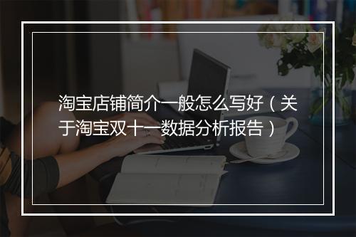 淘宝店铺简介一般怎么写好（关于淘宝双十一数据分析报告）