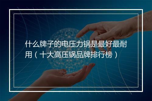 什么牌子的电压力锅是最好最耐用（十大高压锅品牌排行榜）