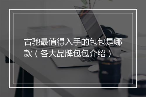 古驰最值得入手的包包是哪款（各大品牌包包介绍）