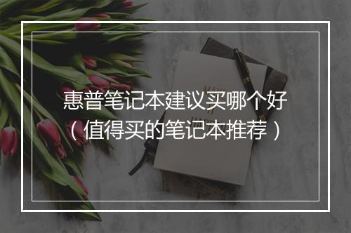 惠普笔记本建议买哪个好（值得买的笔记本推荐）