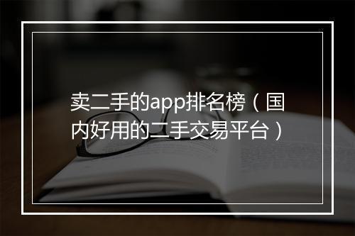 卖二手的app排名榜（国内好用的二手交易平台）