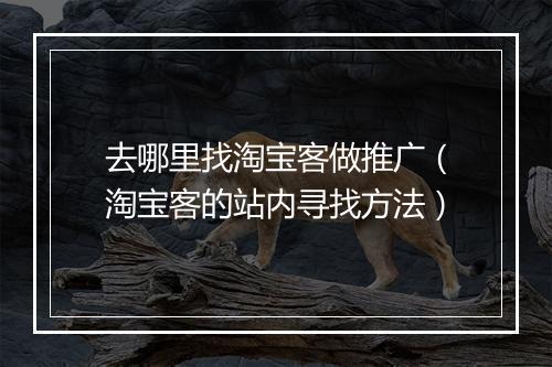 去哪里找淘宝客做推广（淘宝客的站内寻找方法）