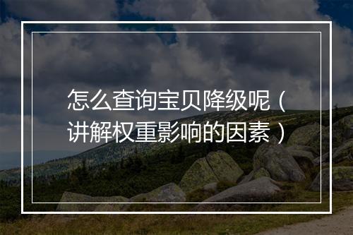 怎么查询宝贝降级呢（讲解权重影响的因素）
