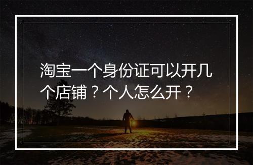 淘宝一个身份证可以开几个店铺？个人怎么开？