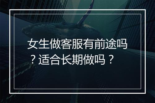 女生做客服有前途吗？适合长期做吗？
