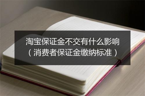 淘宝保证金不交有什么影响（消费者保证金缴纳标准）