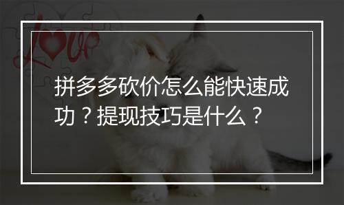 拼多多砍价怎么能快速成功？提现技巧是什么？