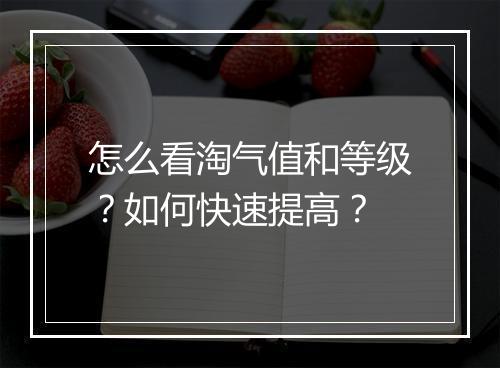 怎么看淘气值和等级？如何快速提高？