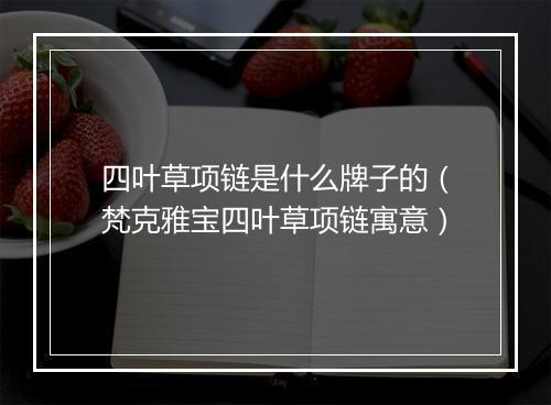 四叶草项链是什么牌子的（梵克雅宝四叶草项链寓意）
