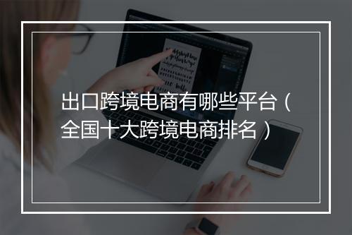出口跨境电商有哪些平台（全国十大跨境电商排名）