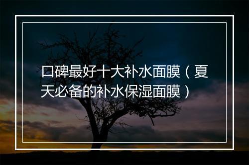 口碑最好十大补水面膜（夏天必备的补水保湿面膜）