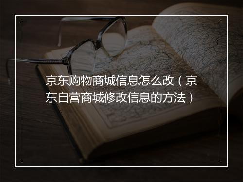 京东购物商城信息怎么改（京东自营商城修改信息的方法）