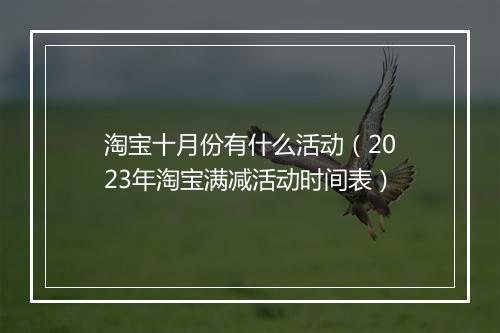 淘宝十月份有什么活动（2023年淘宝满减活动时间表）