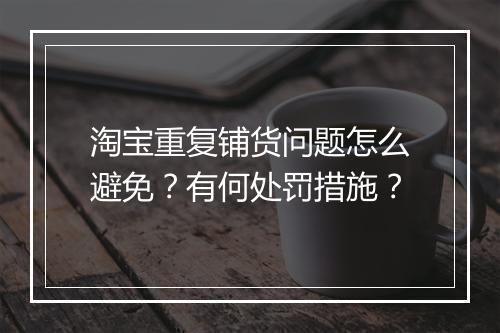 淘宝重复铺货问题怎么避免？有何处罚措施？