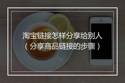 淘宝链接怎样分享给别人（分享商品链接的步骤）