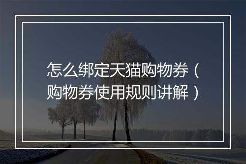 怎么绑定天猫购物券（购物券使用规则讲解）