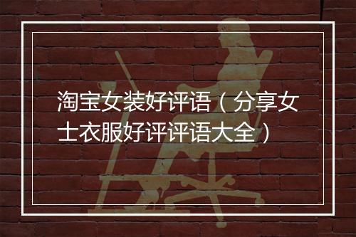 淘宝女装好评语（分享女士衣服好评评语大全）