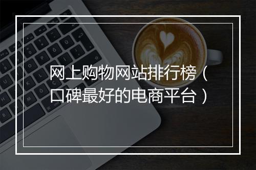 网上购物网站排行榜（口碑最好的电商平台）