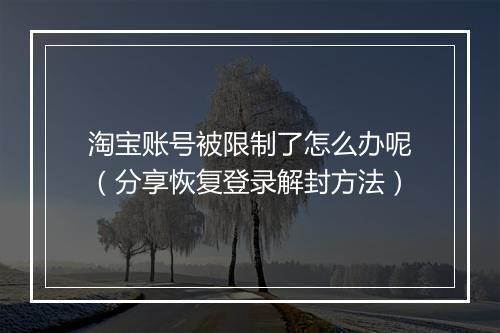 淘宝账号被限制了怎么办呢（分享恢复登录解封方法）