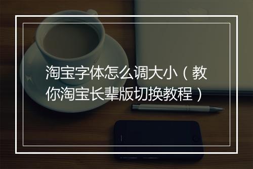淘宝字体怎么调大小（教你淘宝长辈版切换教程）