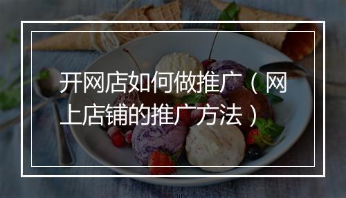 开网店如何做推广（网上店铺的推广方法）