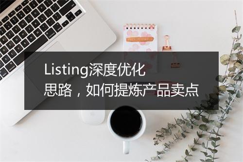 Listing深度优化思路，如何提炼产品卖点