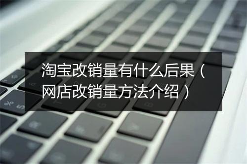 淘宝改销量有什么后果（网店改销量方法介绍）
