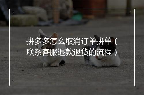 拼多多怎么取消订单拼单（联系客服退款退货的流程）