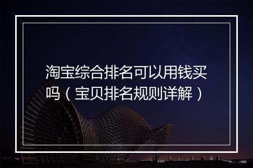 淘宝综合排名可以用钱买吗（宝贝排名规则详解）