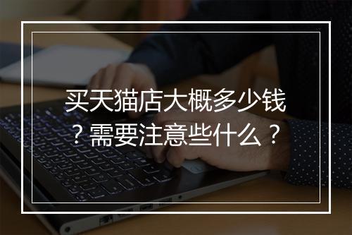买天猫店大概多少钱？需要注意些什么？