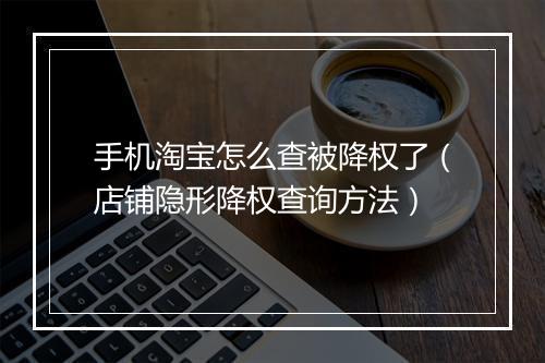 手机淘宝怎么查被降权了（店铺隐形降权查询方法）