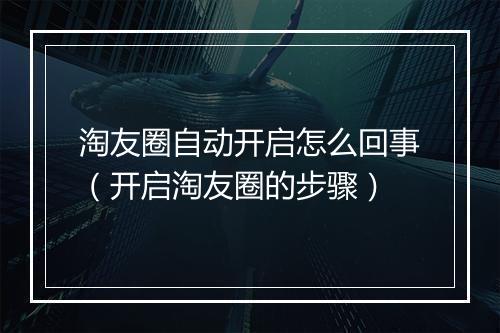 淘友圈自动开启怎么回事（开启淘友圈的步骤）