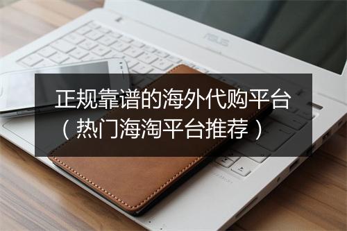 正规靠谱的海外代购平台（热门海淘平台推荐）