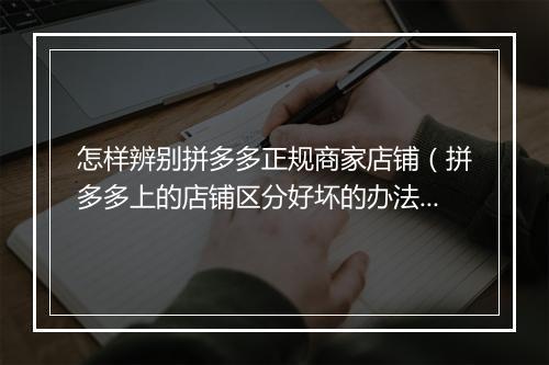怎样辨别拼多多正规商家店铺（拼多多上的店铺区分好坏的办法）