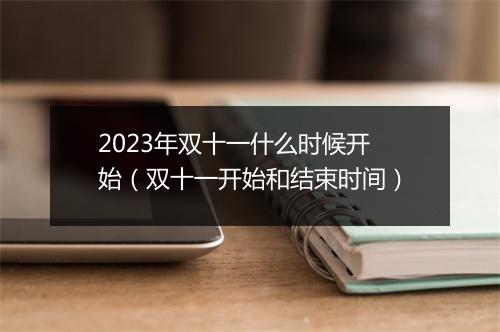2023年双十一什么时候开始（双十一开始和结束时间）