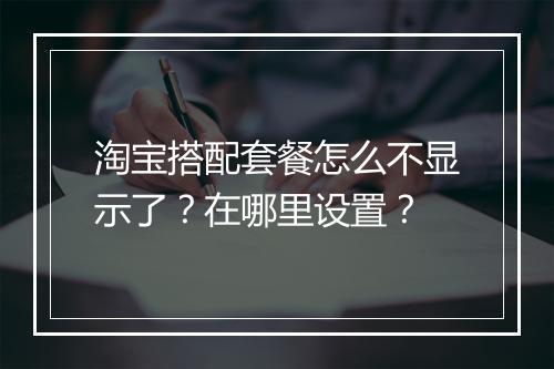 淘宝搭配套餐怎么不显示了？在哪里设置？