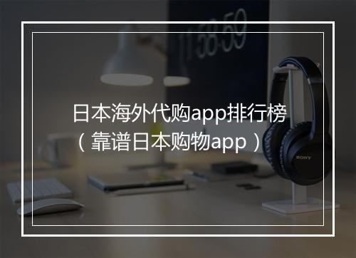 日本海外代购app排行榜（靠谱日本购物app）