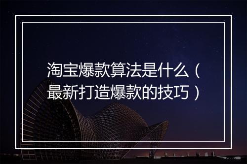 淘宝爆款算法是什么（最新打造爆款的技巧）