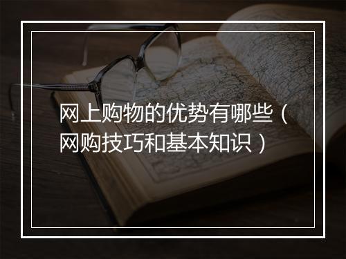 网上购物的优势有哪些（网购技巧和基本知识）