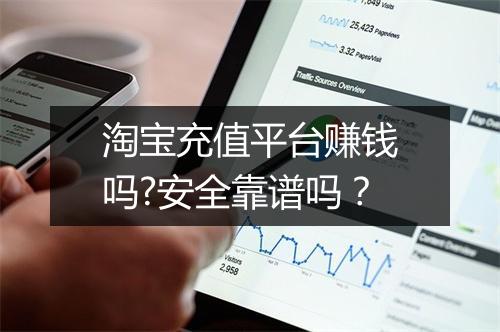 淘宝充值平台赚钱吗?安全靠谱吗？