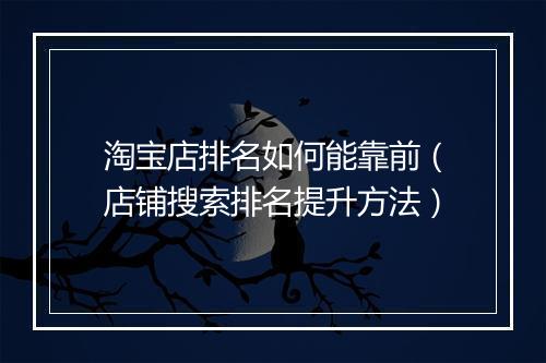淘宝店排名如何能靠前（店铺搜索排名提升方法）