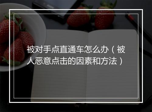 被对手点直通车怎么办（被人恶意点击的因素和方法）