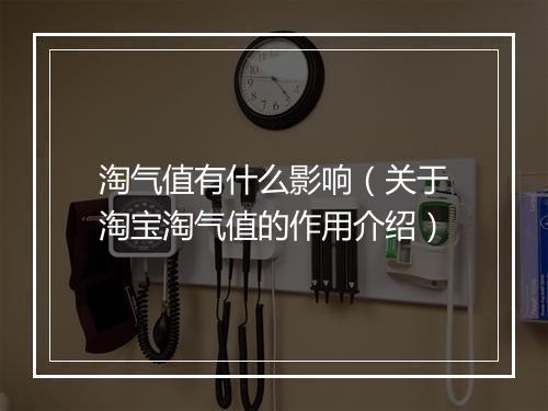 淘气值有什么影响（关于淘宝淘气值的作用介绍）