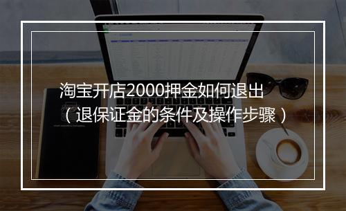 淘宝开店2000押金如何退出（退保证金的条件及操作步骤）