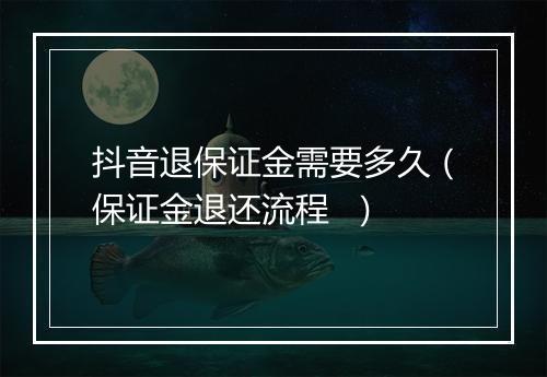 抖音退保证金需要多久（保证金退还流程  ）