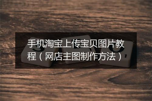 手机淘宝上传宝贝图片教程（网店主图制作方法）